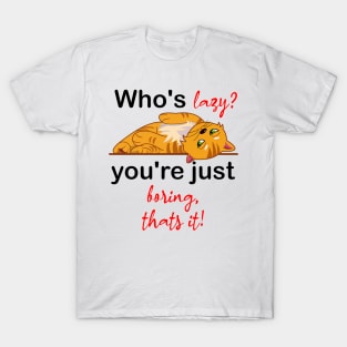 who's lazy, you're just boring T-Shirt